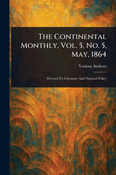 The Continental Monthly Vol. 5 No. 5 May 1864