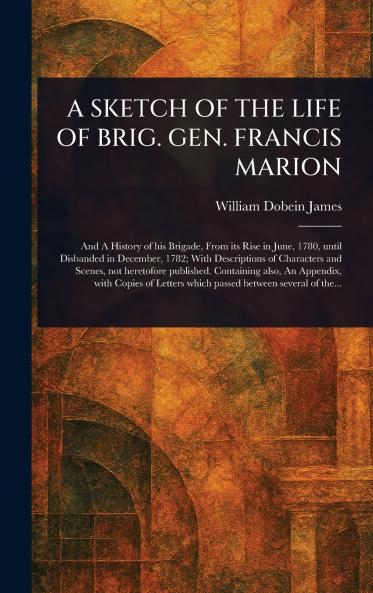 A SKETCH OF THE LIFE OF BRIG. GEN. FRANCIS MARION