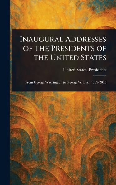 Inaugural Addresses of the Presidents of the United States