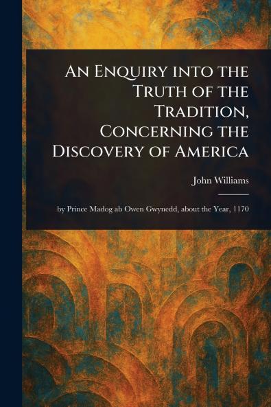An Enquiry Into the Truth of the Tradition Concerning the Discovery of America