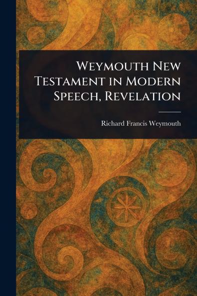 Weymouth New Testament in Modern Speech Revelation