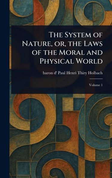 The System of Nature or the Laws of the Moral and Physical World