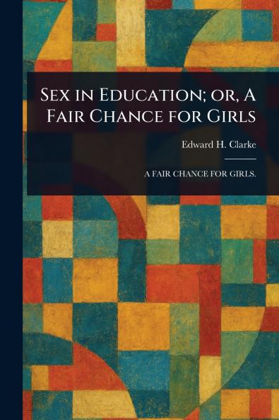 Sex in Education; or A Fair Chance for Girls