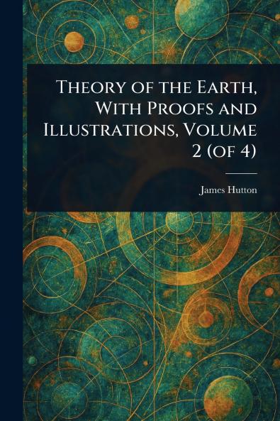 Theory of the Earth With Proofs and Illustrations Volume 2 (of 4)
