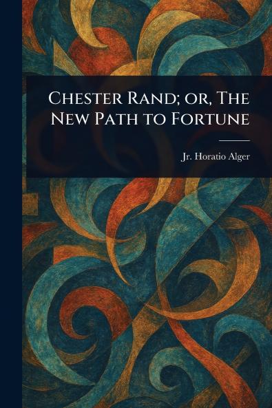 Chester Rand; or The New Path to Fortune