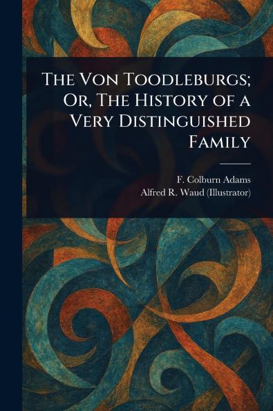 The Von Toodleburgs; Or The History of a Very Distinguished Family