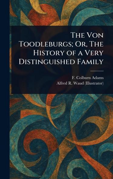 The Von Toodleburgs; Or The History of a Very Distinguished Family