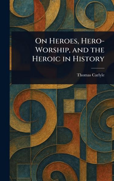 On Heroes Hero-Worship and the Heroic in History