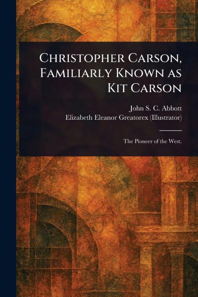 Christopher Carson Familiarly Known as Kit Carson