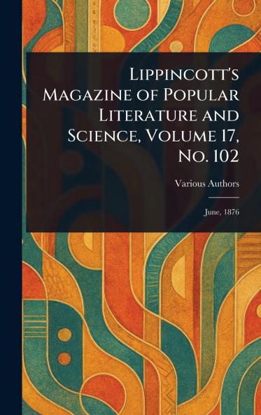 Lippincott's Magazine of Popular Literature and Science Volume 17 No. 102