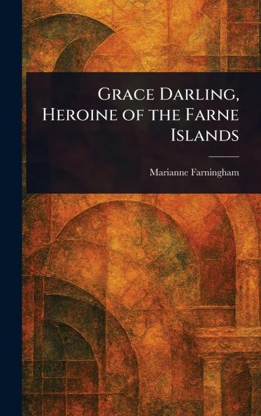 Grace Darling Heroine of the Farne Islands