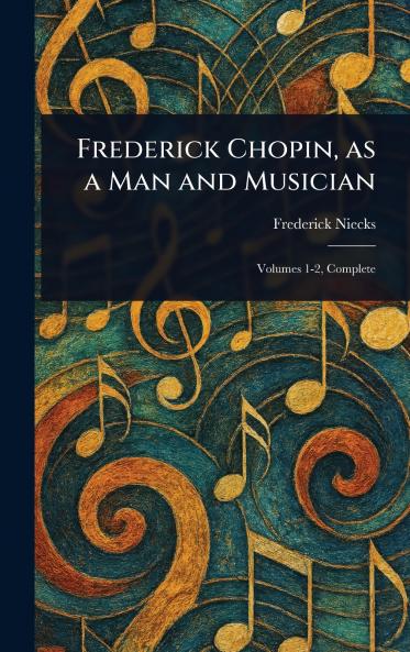 Frederick Chopin as a Man and Musician