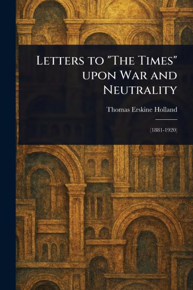 Letters to The Times Upon War and Neutrality