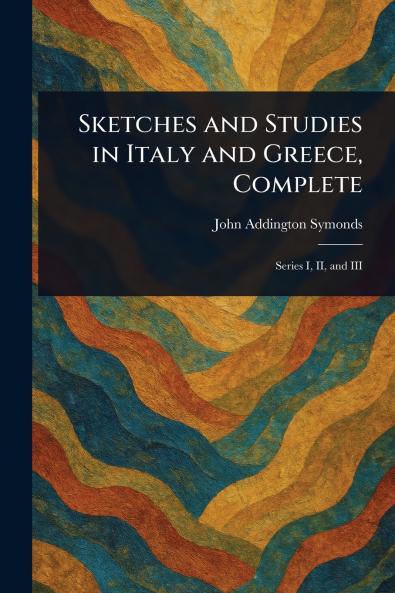 Sketches and Studies in Italy and Greece Complete