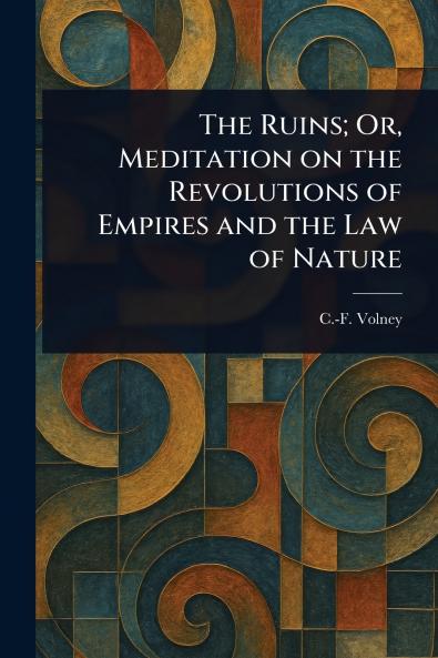 The Ruins; Or Meditation on the Revolutions of Empires and the Law of Nature
