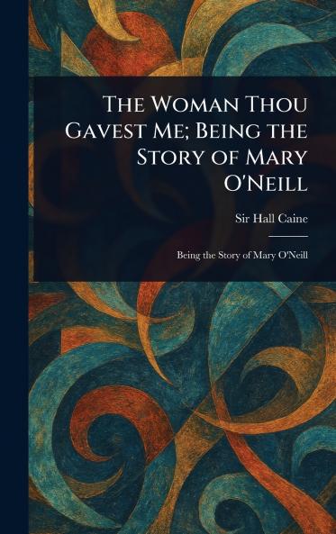 The Woman Thou Gavest Me; Being the Story of Mary O'Neill