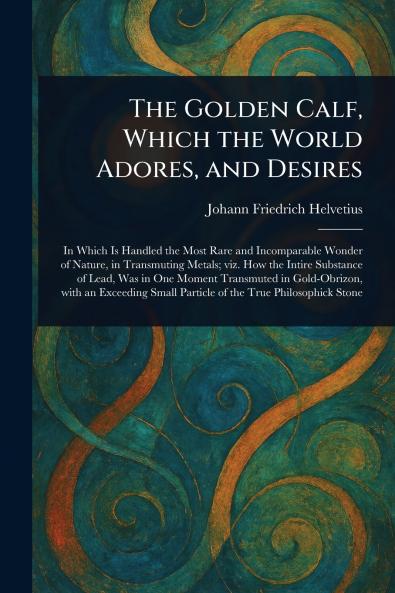 The Golden Calf Which the World Adores and Desires