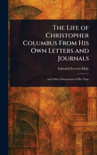 The Life of Christopher Columbus From His Own Letters and Journals