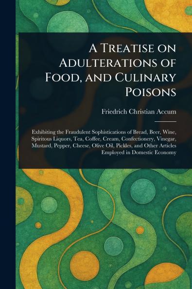 A Treatise on Adulterations of Food and Culinary Poisons