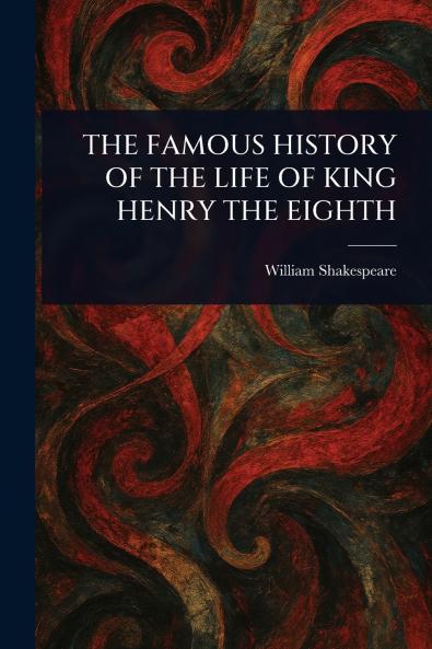 THE FAMOUS HISTORY OF THE LIFE OF KING HENRY THE EIGHTH