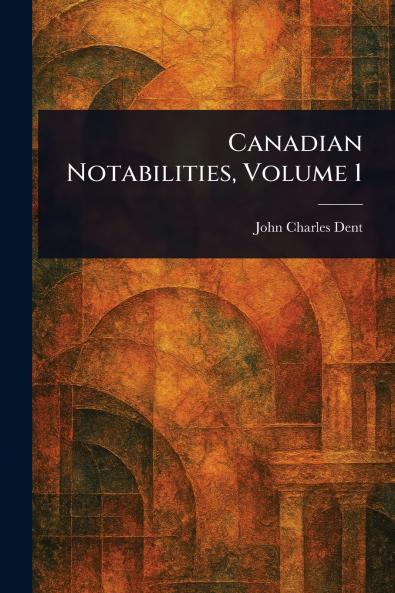 Canadian Notabilities Volume 1