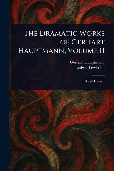 The Dramatic Works of Gerhart Hauptmann Volume II