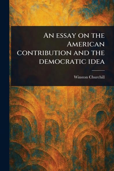 An Essay on the American Contribution and the Democratic Idea