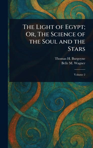 The Light of Egypt; Or The Science of the Soul and the Stars