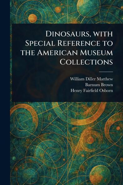 Dinosaurs With Special Reference to the American Museum Collections