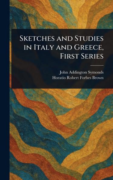 Sketches and Studies in Italy and Greece First Series