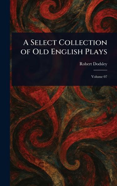 A Select Collection of Old English Plays