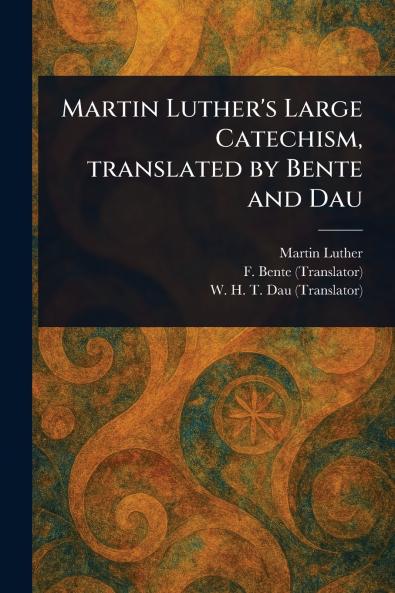 Martin Luther's Large Catechism Translated by Bente and Dau