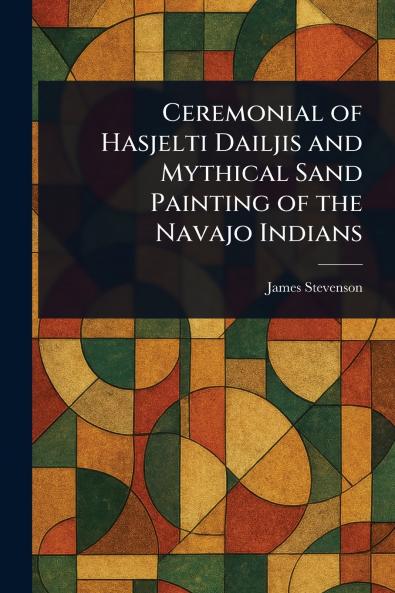Ceremonial of Hasjelti Dailjis and Mythical Sand Painting of the Navajo Indians