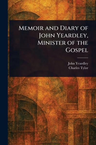 Memoir and Diary of John Yeardley Minister of the Gospel
