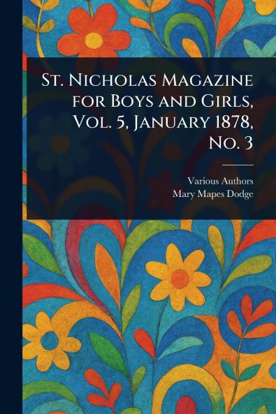 St. Nicholas Magazine for Boys and Girls Vol. 5 January 1878 No. 3