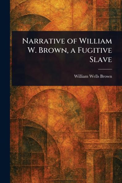 Narrative of William W. Brown a Fugitive Slave