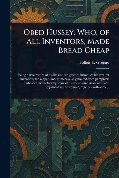 Obed Hussey Who of All Inventors Made Bread Cheap