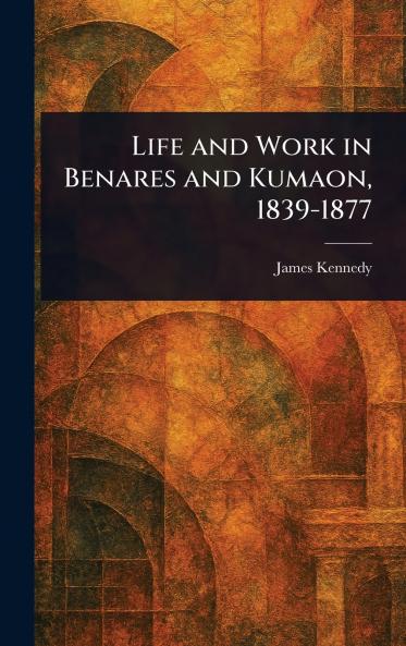 Life and Work in Benares and Kumaon 1839-1877