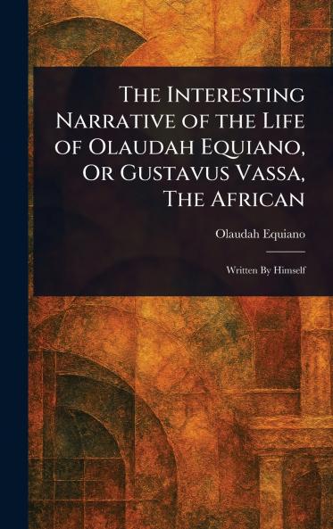 The Interesting Narrative of the Life of Olaudah Equiano Or Gustavus Vassa The African