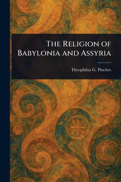 The Religion of Babylonia and Assyria