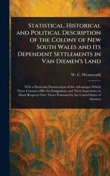 Statistical Historical and Political Description of the Colony of New South Wales and Its Dependent Settlements in Van Diemen's Land