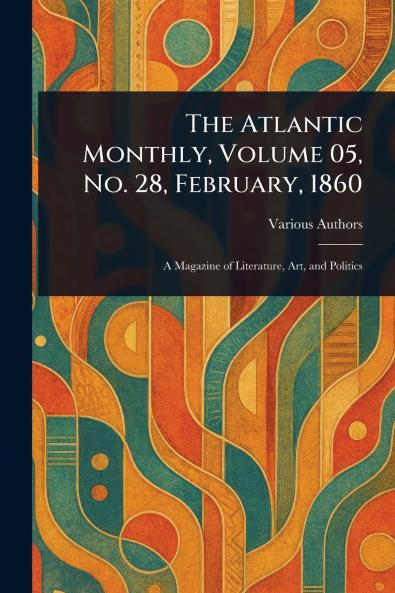 The Atlantic Monthly Volume 05 No. 28 February 1860
