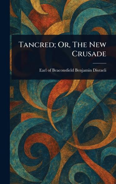 Tancred; Or The New Crusade