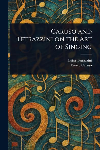 Caruso and Tetrazzini on the Art of Singing