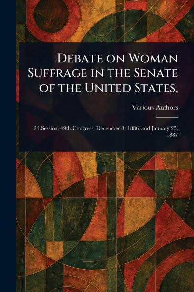 Debate on Woman Suffrage in the Senate of the United States