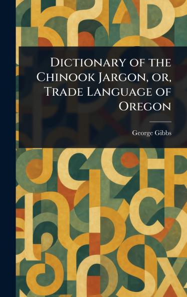 Dictionary of the Chinook Jargon or Trade Language of Oregon