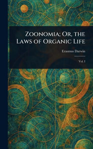 Zoonomia; Or the Laws of Organic Life