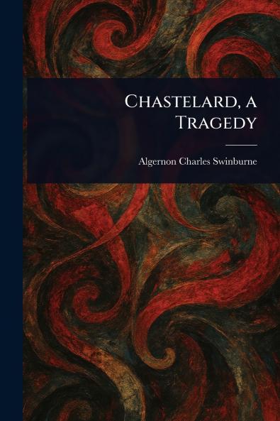 Chastelard a Tragedy