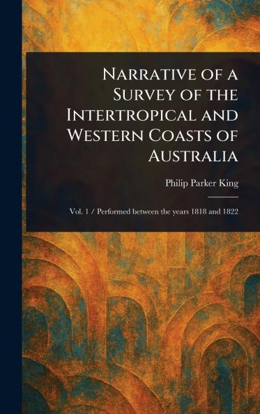 Narrative of a Survey of the Intertropical and Western Coasts of Australia