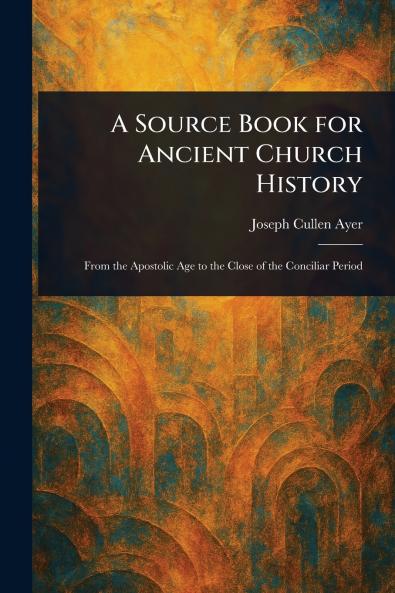 Source Book for Ancient Church History